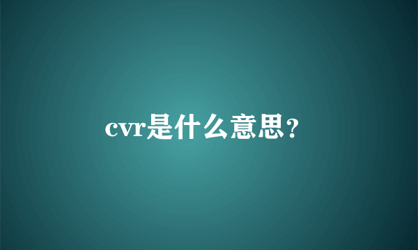 cvr是什么意思？