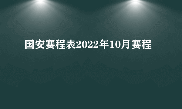 国安赛程表2022年10月赛程