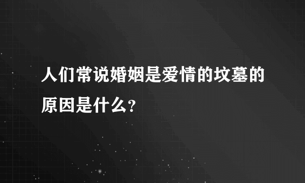 人们常说婚姻是爱情的坟墓的原因是什么？