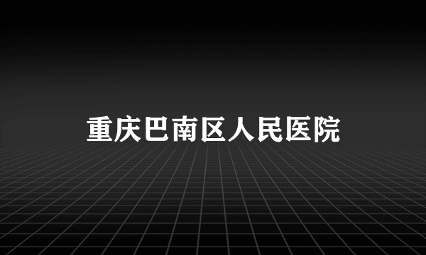 重庆巴南区人民医院