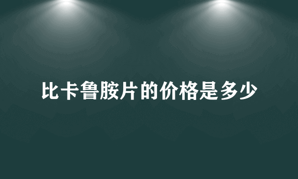 比卡鲁胺片的价格是多少