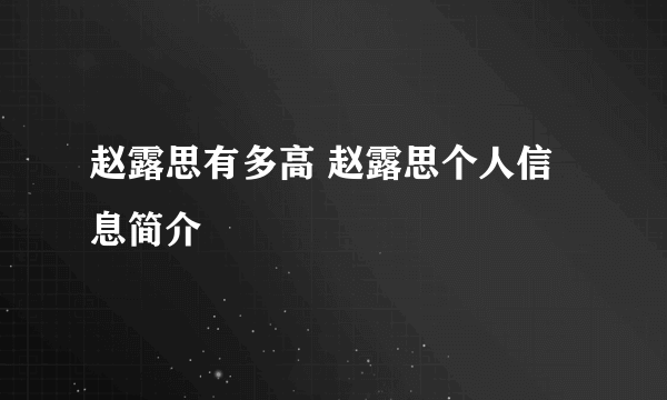 赵露思有多高 赵露思个人信息简介