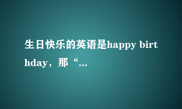 生日快乐的英语是happy birthday，那“寿星”英语怎么说