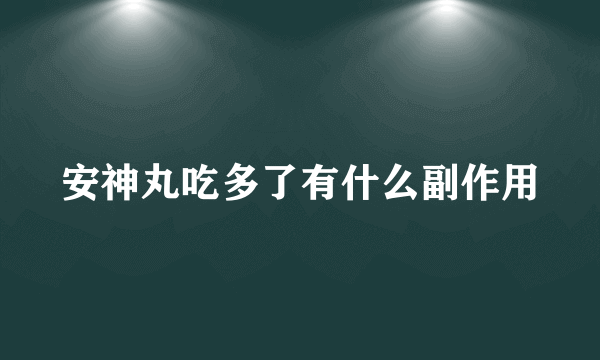 安神丸吃多了有什么副作用