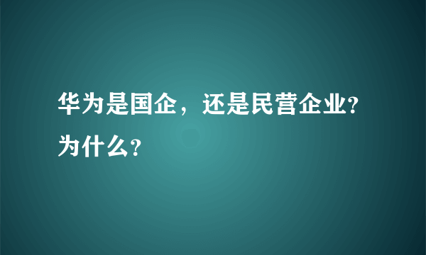 华为是国企，还是民营企业？为什么？