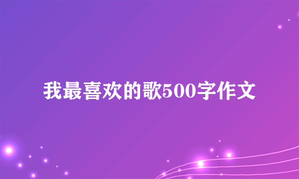 我最喜欢的歌500字作文