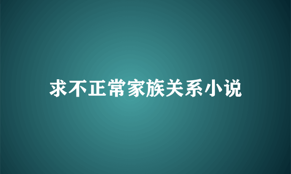 求不正常家族关系小说