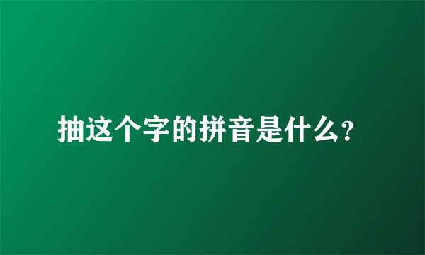 抽这个字的拼音是什么？