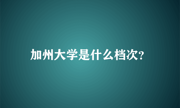 加州大学是什么档次？