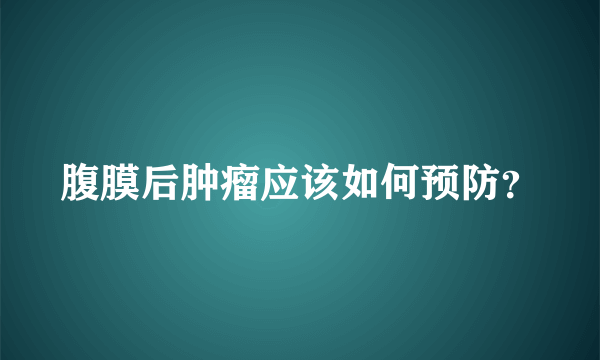 腹膜后肿瘤应该如何预防？