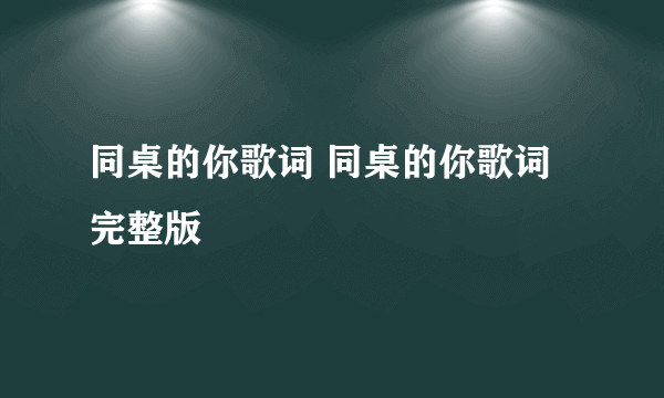 同桌的你歌词 同桌的你歌词完整版