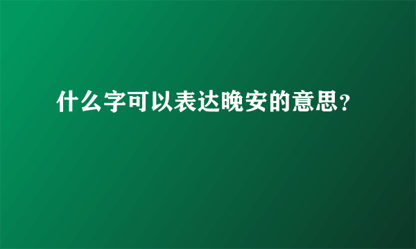 什么字可以表达晚安的意思？