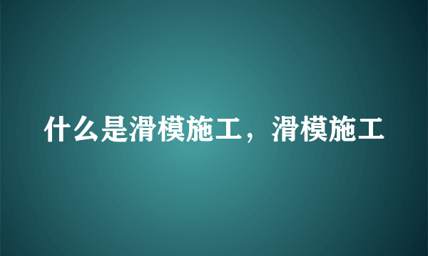 什么是滑模施工，滑模施工