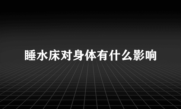 睡水床对身体有什么影响