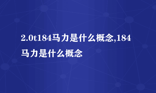 2.0t184马力是什么概念,184马力是什么概念