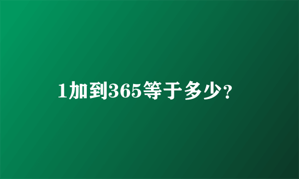 1加到365等于多少？