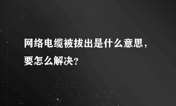 网络电缆被拔出是什么意思，要怎么解决？