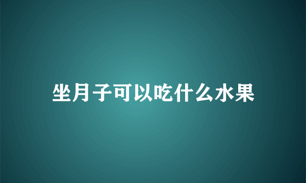 坐月子可以吃什么水果