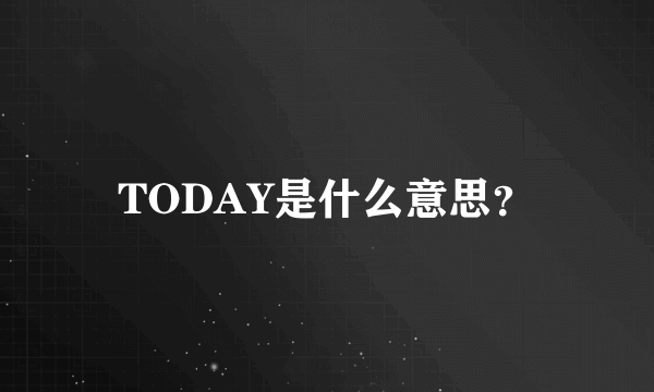 TODAY是什么意思？