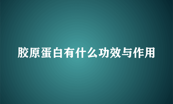 胶原蛋白有什么功效与作用