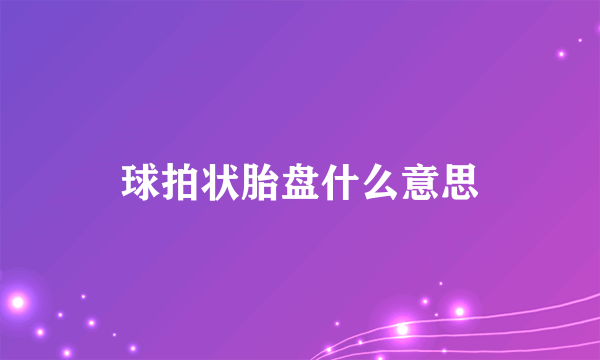 球拍状胎盘什么意思