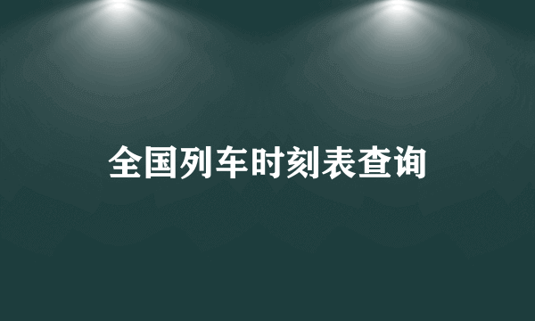 全国列车时刻表查询