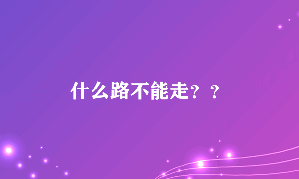 什么路不能走？？