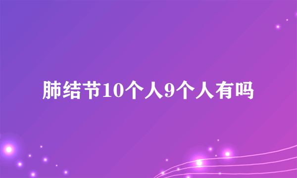 肺结节10个人9个人有吗