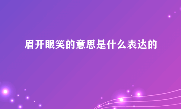 眉开眼笑的意思是什么表达的