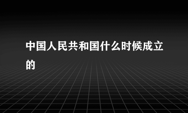 中国人民共和国什么时候成立的