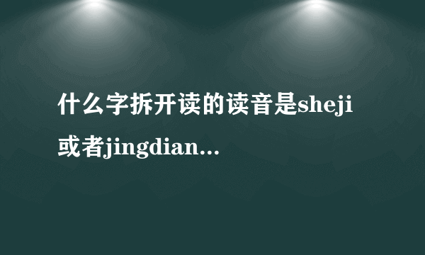 什么字拆开读的读音是sheji或者jingdian   dingdian