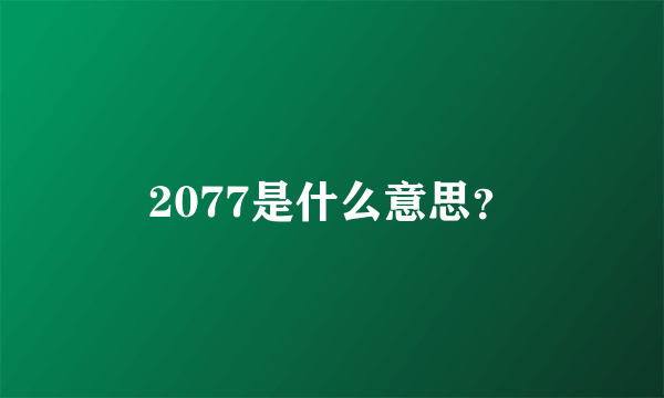 2077是什么意思？