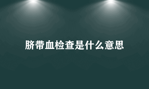 脐带血检查是什么意思