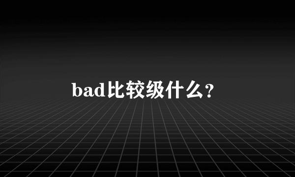 bad比较级什么？