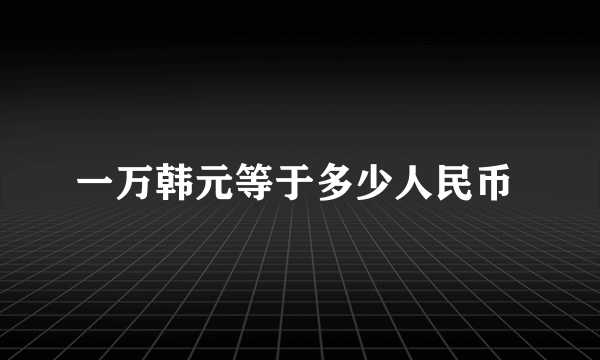 一万韩元等于多少人民币 