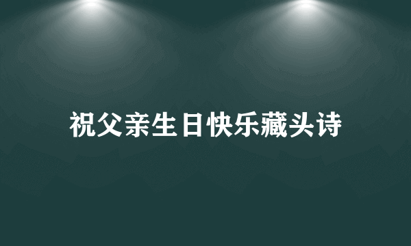 祝父亲生日快乐藏头诗