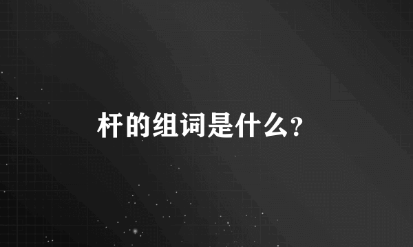 杆的组词是什么？