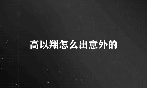 高以翔怎么出意外的