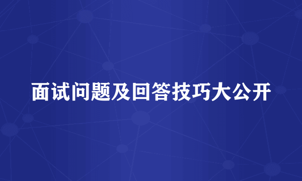 面试问题及回答技巧大公开