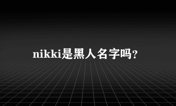 nikki是黑人名字吗？