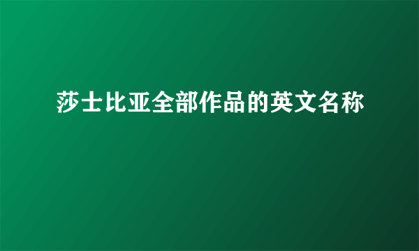 莎士比亚全部作品的英文名称