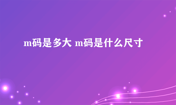 m码是多大 m码是什么尺寸