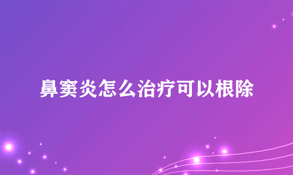 鼻窦炎怎么治疗可以根除