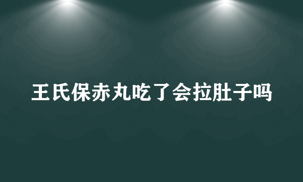 王氏保赤丸吃了会拉肚子吗