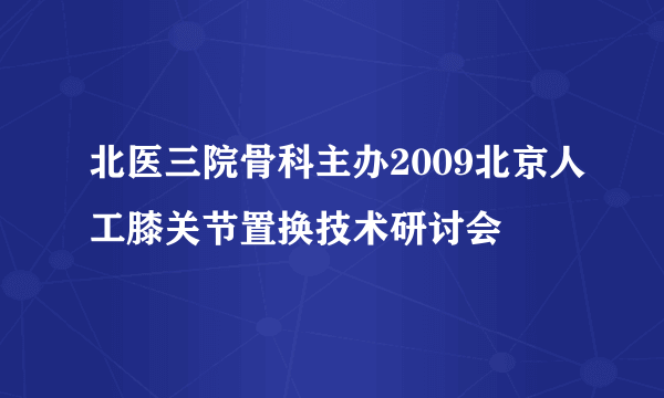 北医三院骨科主办2009北京人工膝关节置换技术研讨会