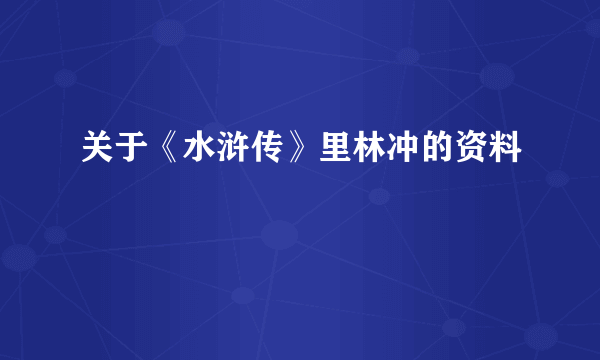 关于《水浒传》里林冲的资料