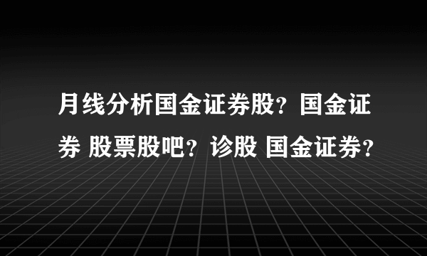 月线分析国金证券股？国金证券 股票股吧？诊股 国金证券？