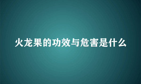 火龙果的功效与危害是什么