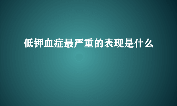 低钾血症最严重的表现是什么