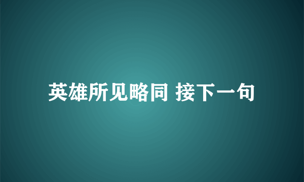 英雄所见略同 接下一句